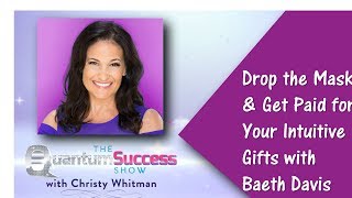Quantum Success-Drop the Mask & Get Paid for Your Intuitive Gifts with Baeth Davis