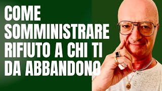 COME SOMMINISTRARE RIFIUTO A CHI TI DA ABBANDONO