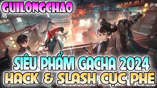 GUILONGCHAO | Trải nghiệm SIÊU PHẨM GACHA mới ra mắt CỰC HOT tại CHINAJOY 2024 (PC-IOS-ANDROID)