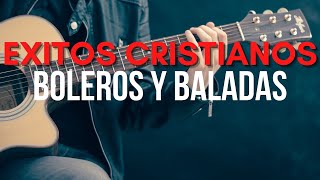 EXITOS CRISTIANOS BOLEROS Y BALADAS | MUSICA CRISTIANAS | BOLEROS DEL AYER