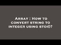 Array : How to convert string to integer using stoi()?