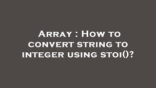 Array : How to convert string to integer using stoi()?
