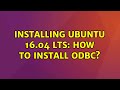 Ubuntu: Installing Ubuntu 16.04 LTS: How to install ODBC? (3 Solutions!!)