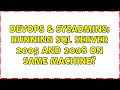 DevOps & SysAdmins: Running SQL server 2005 and 2008 on same machine? (2 Solutions!!)