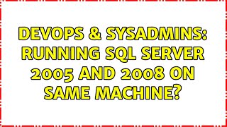 DevOps & SysAdmins: Running SQL server 2005 and 2008 on same machine? (2 Solutions!!)