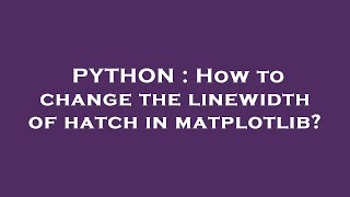PYTHON : How to change the linewidth of hatch in matplotlib?