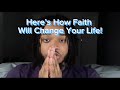 Here’s How Faith Will Change Your Life!