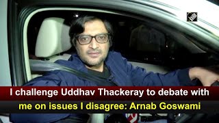 I challenge Uddhav Thackeray to debate with me on issues I disagree: Arnab Goswami