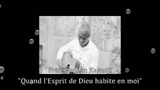 Quand L'Esprit De Dieu Habite En Moi | Frère Nathan Kakudji |