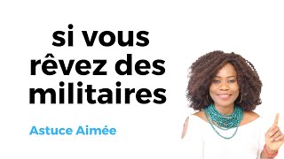 Astuce, si vous rêvez des militaires.  Astuce Aimée