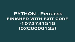 PYTHON : Process finished with exit code -1073741515 (0xC0000135)