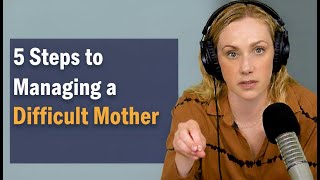 5 Steps to Managing a Difficult Mother