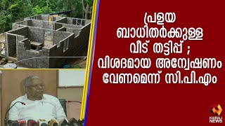 പ്രളയ ബാധിതർക്കുള്ള വീട് തട്ടിപ്പ് ; വിശദമായ അന്വേഷണം വേണമെന്ന് സി.പി.എം