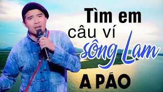 Tìm Em Câu Ví Sông Lam - A Páo - Những khúc Dân ca xứ Nghệ nức lòng người nghe