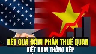 Kết Quả Đàm Phán Thuế Quan: Việt Nam Thắng Kép, Cú Lội Ngược Dòng Gây Sốc Thế Giới.