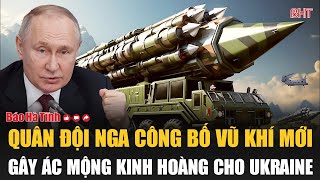 Quân đội Nga công bố vũ khí mới gây ác mộng kinh hoàng cho Ukraine