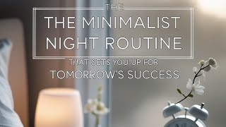 The Minimalist Night Routine That Sets You Up for Tomorrow's Success