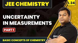 Uncertainty in Measurements (Part 1) | Basic Concepts of Chemistry - L24 | JEE Chemistry