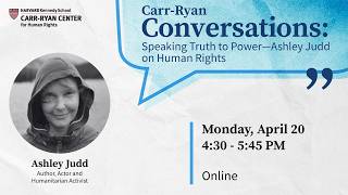 Carr-Ryan Conversations: Speaking Truth to Power - Ashley Judd on Human Rights