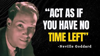 Act as if you have no time left - Neville Goddard Motivation