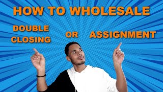 Difference Between a Double Closing and an Assignment (How to Close When Wholesaling)