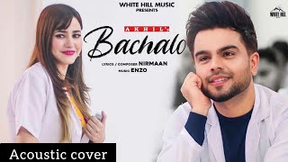 Bachalo | Nikhil Saini | Akhil | Latest Punjabi Love Songs