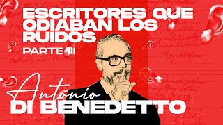 Escritores que ODIABAN LOS RUIDOS: Antonio DI BENEDETTO