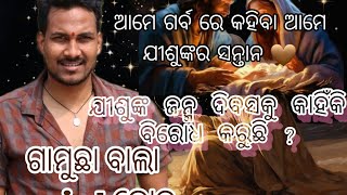 why against Christmass December 25 ?।କାହିଁକି ଯୀଶୁ ଖ୍ରୀଷ୍ଟ ଙ୍କର ଜନ୍ମ ଦିବସକୁ ବିରୋଧ କରୁଛି ? ଗାମୁଛା ବାଲା