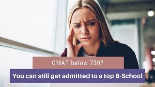 GMAT below 720? You can still get admitted to a top MBA Program!