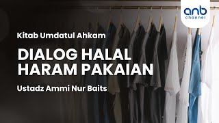 Dialog Halal Haram Pakaian | Ustadz Ammi Nur Baits