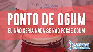 Ponto de Ogum - Eu não seria nada, se não fosse Ogum