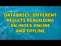 Databases: Different results rebuilding an index online and offline