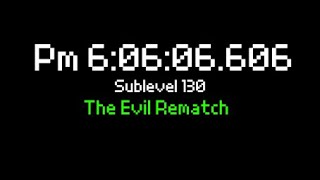 Pm 6:06:06.606 Sublevel 130 (The Evil Rematch)