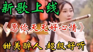 新歌上线《愿你天天好心情》旋律优美句句甜美醉人好听