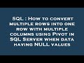 SQL : How to convert multiple rows into one row with multiple columns using Pivot in SQL Server when