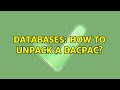 Databases: How to unpack a DACPAC? (3 Solutions!!)