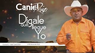 CANIEL  RUIZ - DIGALE QUE LLEGUE YO