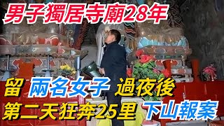 男子獨居寺廟28年，留兩名女子過夜後，第二天狂奔25里下山報案【奇趣天下】#奇聞#新聞#社會#奇葩#事件