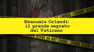 CRIMINI E CRIMINOLOGIA. Emanuela Orlandi: il grande segreto del Vaticano