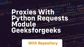 Proxies with Python Requests Module GeeksforGeeks