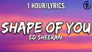 Shape Of You - Ed Sheeran [ 1 Hour/Lyrics ] - 1 Hour Selection