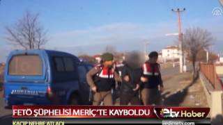 FETÖ ŞÜPHELİSİ MERİÇ'TE KAYBOLDU