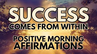 SUCCESS Comes From WITHIN ✨POSITIVE MORNING AFFIRMATIONS ✨