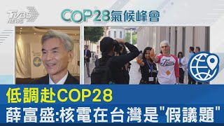 低調赴COP28 薛富盛:核電在台灣是「假議題」｜TVBS新聞 @internationalNewsplus