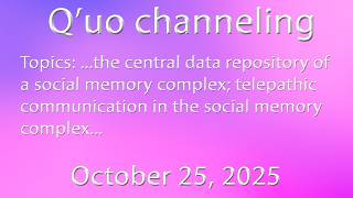 Q’uo: the central data repository of a social memory complex and telepathic communication | 10/25/25