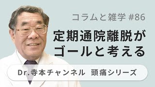 【頭痛シリーズ】9.コラムと雑学 #86 定期通院離脱がゴールと考える（Dr.寺本チャンネル）