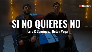 Luis R Conriquez, Neton Vega - Si No Quieres No (LETRA)