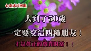 【心靈成長園地】人到了50歲，一定要交這四種朋友！才是真正的寶貴財富！！