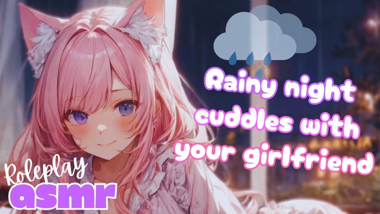 Asmr Rp F4a Cozy Cuddles With Your Girlfriend On A Rainy Night 笙 Sleep