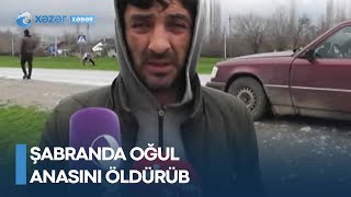 Şabranda oğul anasını öldürüb